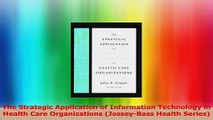 The Strategic Application of Information Technology in Health Care Organizations Read Online