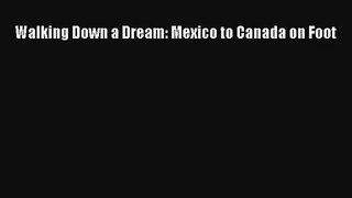 Walking Down a Dream: Mexico to Canada on Foot [Read] Online