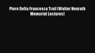 Piero Della Francesca Trail (Walter Neurath Memorial Lectures) [PDF] Online