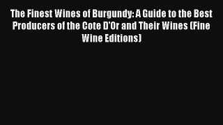 The Finest Wines of Burgundy: A Guide to the Best Producers of the Cote D'Or and Their Wines