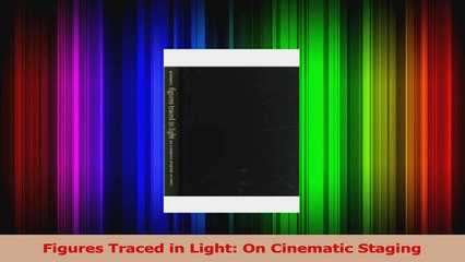 PDF Download  Figures Traced in Light On Cinematic Staging Read Online
