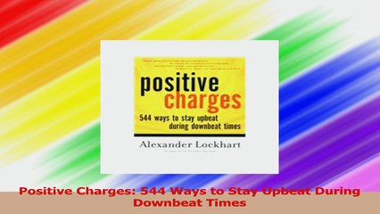 Positive Charges 544 Ways to Stay Upbeat During Downbeat Times PDF