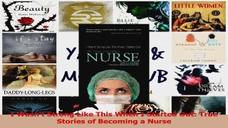 PDF Download  I Wasnt Strong Like This When I Started Out True Stories of Becoming a Nurse PDF Online