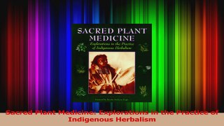 PDF Download  Sacred Plant Medicine Explorations in the Practice of Indigenous Herbalism Read Full Ebook