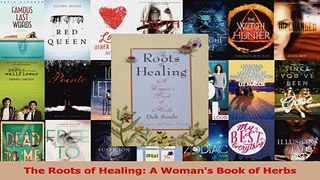 PDF Download  The Roots of Healing A Womans Book of Herbs Read Online