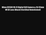 Nikon D5500 Wi-Fi Digital SLR Camera & 18-55mm VR DX Lens (Black) (Certified Refurbished) [HOT