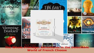 Read  The Whole Fromage Adventures in the Delectable World of French Cheese EBooks Online