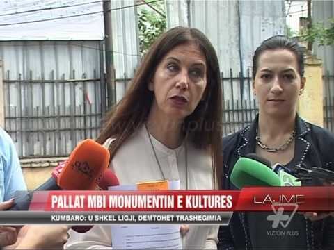 Pallat mbi Monumentin e Kulturës - News, Lajme - Vizion Plus