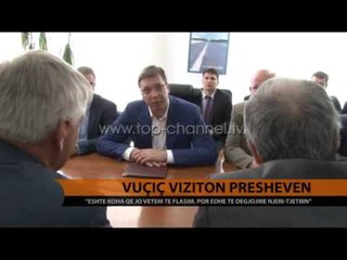 Vuçiç viziton Preshevën - Top Channel Albania - News - Lajme