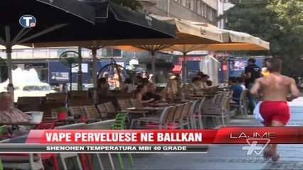 Download Video: Vapë përvëluese në Ballkan - News, Lajme - Vizion Plus