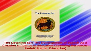 The Listening Ear The Development of Speech As a Creative Influence in Education Download