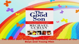 The Good Son Shaping the Moral Development of Our Boys and Young Men Read Online