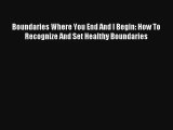 Boundaries Where You End And I Begin: How To Recognize And Set Healthy Boundaries [Read] Online