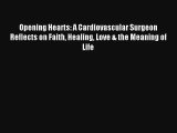 Opening Hearts: A Cardiovascular Surgeon Reflects on Faith Healing Love & the Meaning of Life