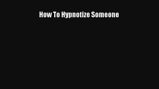 How To Hypnotize Someone [Read] Full Ebook