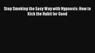 Stop Smoking the Easy Way with Hypnosis: How to Kick the Habit for Good [PDF Download] Full