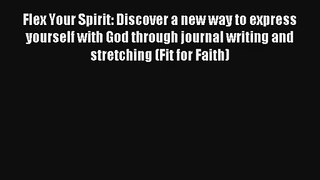 Flex Your Spirit: Discover a new way to express yourself with God through journal writing and