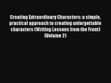[Read] Creating Extraordinary Characters: a simple practical approach to creating unforgettable