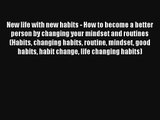 New life with new habits - How to become a better person by changing your mindset and routines