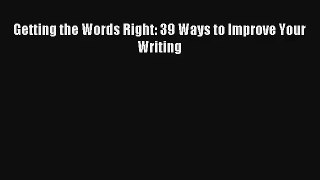 [Download] Getting the Words Right: 39 Ways to Improve Your Writing Full Ebook