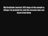 My Gratitude Journal: 365 days of the people & things I'm grateful for and the lessons you