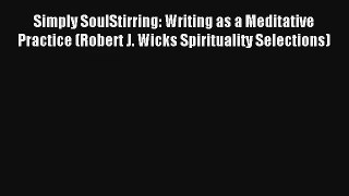 Simply SoulStirring: Writing as a Meditative Practice (Robert J. Wicks Spirituality Selections)