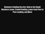 Business Funding Secrets: How to Get Small Business Loans Crowd Funding Loans from Peer to