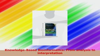 KnowledgeBased Bioinformatics From analysis to interpretation PDF