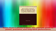 Nolan Ryans pitchers bible The ultimate guide to power precision and longterm PDF