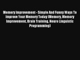 Memory Improvement - Simple And Funny Ways To Improve Your Memory Today (Memory Memory Improvement