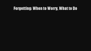 Forgetting: When to Worry What to Do [Read] Online