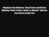 Maximize Your Memory: *Read Faster and Retain Anything *Never Forget a Name or Number *Improve