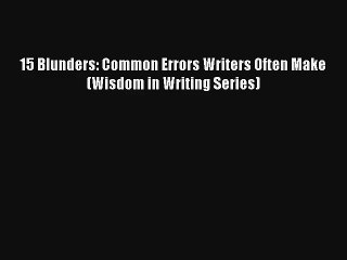 [PDF] 15 Blunders: Common Errors Writers Often Make (Wisdom in Writing Series) Full Ebook