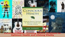 Read  Conscious Health Choosing Natural Solutions for Optimum Health and Lifelong Vitality EBooks Online