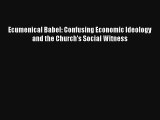 Ecumenical Babel: Confusing Economic Ideology and the Church's Social Witness [Read] Full Ebook