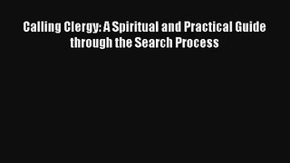 Calling Clergy: A Spiritual and Practical Guide through the Search Process [PDF] Online