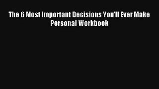 The 6 Most Important Decisions You'll Ever Make Personal Workbook [Read] Online