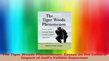 The Tiger Woods Phenomenon Essays on the Cultural Impact of Golfs Fallible Superman PDF