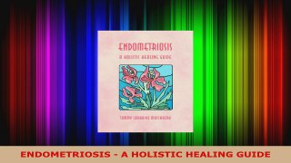Read  ENDOMETRIOSIS  A HOLISTIC HEALING GUIDE EBooks Online