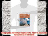 Photographing Yellowstone National Park - Where to Find Perfect Shots and How to Take Them
