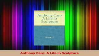 Read  Anthony Caro A Life in Sculpture Ebook Free