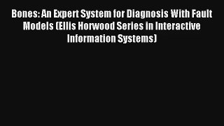 Bones: An Expert System for Diagnosis With Fault Models (Ellis Horwood Series in Interactive