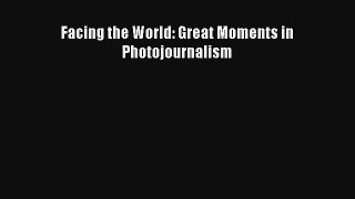 Read Facing the World: Great Moments in Photojournalism# Ebook Online