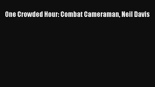 Download One Crowded Hour: Combat Cameraman Neil Davis# PDF Free