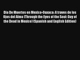 [PDF Download] Dia De Muertos en Mexico-Oaxaca: A traves de los Ojos del Alma (Through the