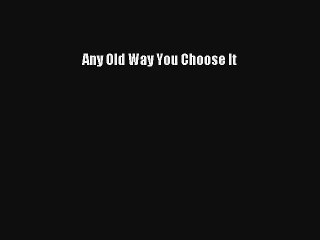 Any Old Way You Choose It - Full Ebook Download