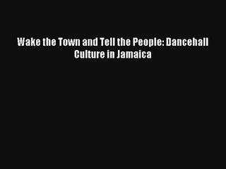 [PDF Download] Wake the Town and Tell the People: Dancehall Culture in Jamaica [Download] Full