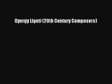 [PDF Download] Gyorgy Ligeti (20th Century Composers) [Read] Full Ebook