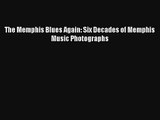 [PDF Download] The Memphis Blues Again: Six Decades of Memphis Music Photographs [PDF] Online