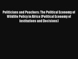 Download Politicians and Poachers: The Political Economy of Wildlife Policy in Africa (Political